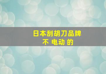 日本刮胡刀品牌 不 电动 的